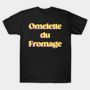 Omelette du Fromage T-Shirt